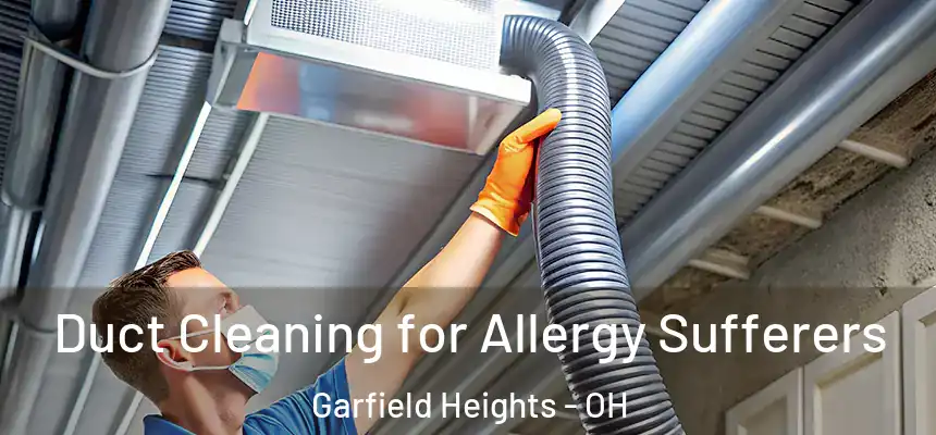  Duct Cleaning for Allergy Sufferers Garfield Heights - OH