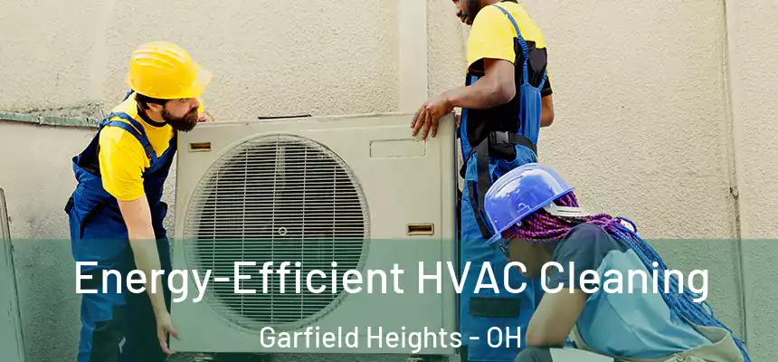  Energy-Efficient HVAC Cleaning Garfield Heights - OH