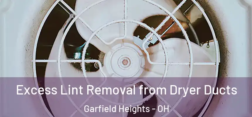  Excess Lint Removal from Dryer Ducts Garfield Heights - OH
