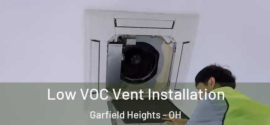  Low VOC Vent Installation Garfield Heights - OH